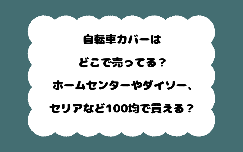 自転車カバーはどこで売ってる？ホームセンターやダイソー、セリアなど100均で買える？