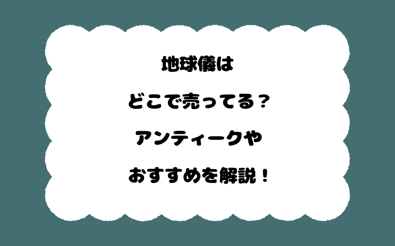 地球儀はどこで売ってる？アンティークやおすすめを解説！