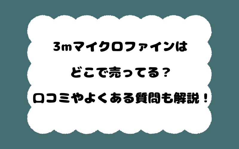 3mマイクロファインはどこで売ってる?口コミやよくある質問も解説!