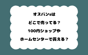 オスバンsはどこで売ってる？100円ショップやホームセンターで買える？