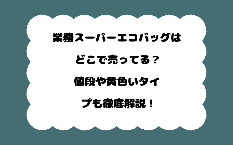 業務スーパーエコバッグはどこで売ってる?値段や黄色いタイプも徹底解説!