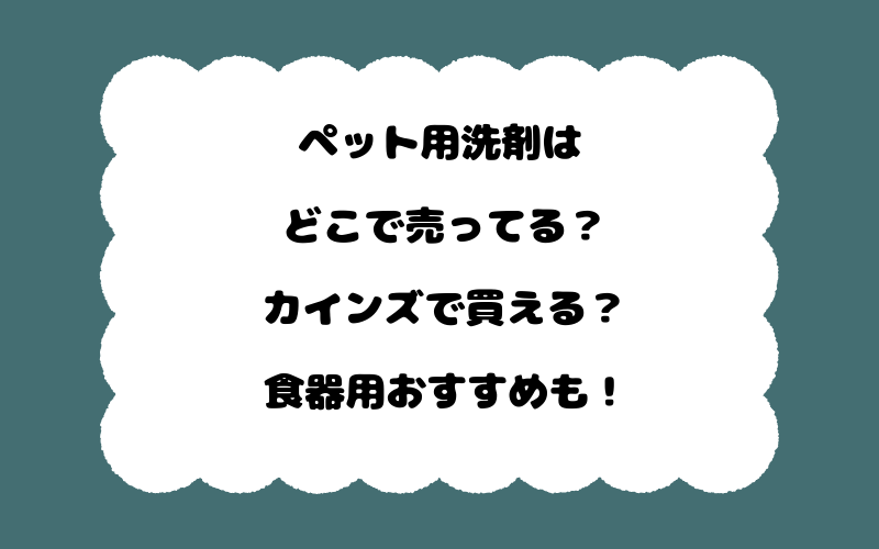 ペット用洗剤はどこで売ってる？カインズで買える？食器用おすすめも！