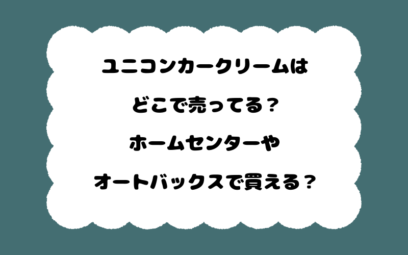 ユニコンカークリームはどこで売ってる?ホームセンターやオートバックスで買える?