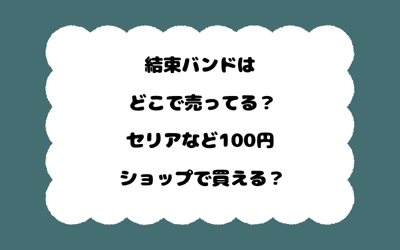 結束バンドはどこで売ってる？セリアなど100円ショップで買える？