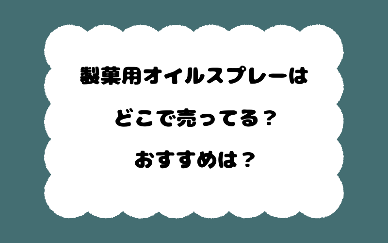 製菓用オイルスプレーはどこで売ってる?おすすめは?