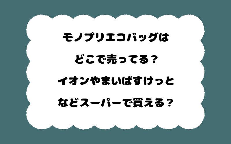 モノプリエコバッグはどこで売ってる？イオンやまいばすけっとなどスーパーで買える？