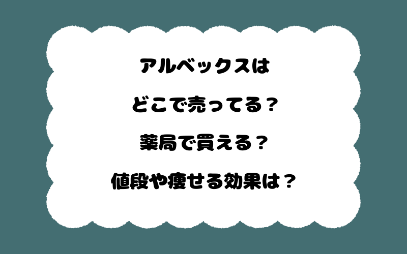 アルベックスはどこで売ってる？薬局で買える？値段や痩せる効果は？