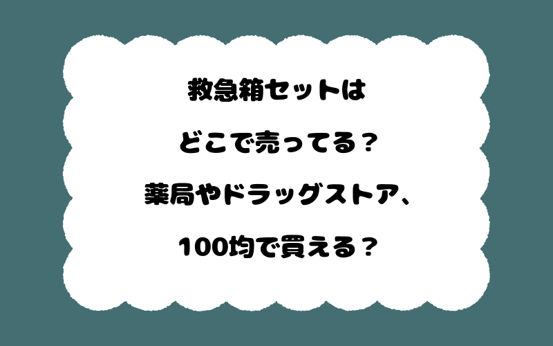 救急箱セットはどこで売ってる？薬局やドラッグストア、100均で買える？