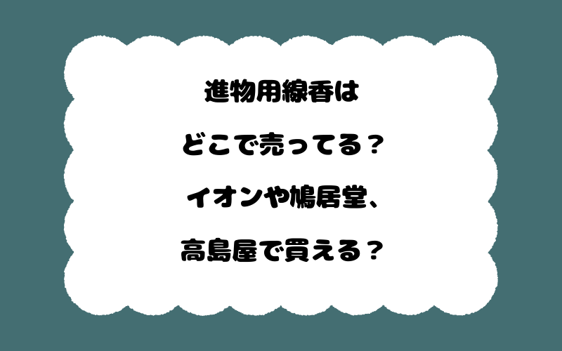 進物用線香はどこで売ってる？イオンや鳩居堂、高島屋で買える？