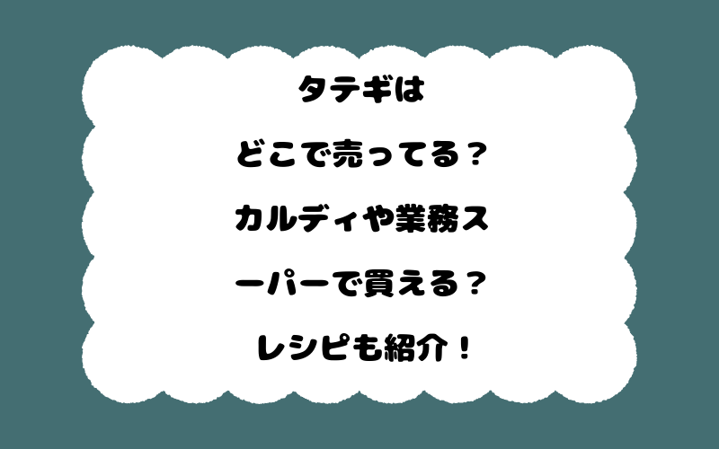タテギはどこで売ってる？カルディや業務スーパーで買える？レシピも紹介！
