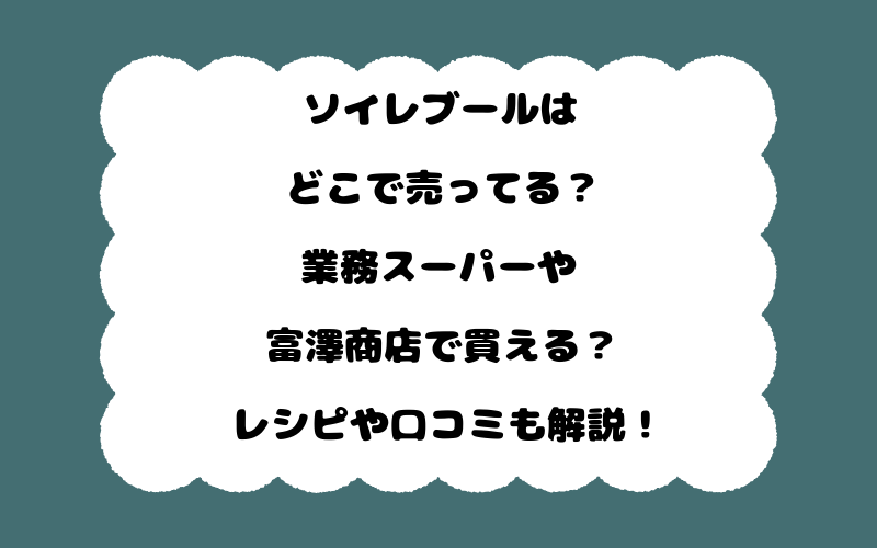 ソイレブールはどこで売ってる？業務スーパーや富澤商店で買える？レシピや口コミも解説！