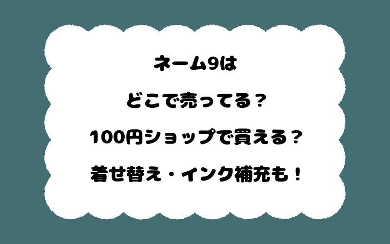 ネーム9はどこで売ってる？100円ショップで買える？着せ替え・インク補充も！