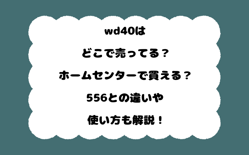 wd40はどこで売ってる？ホームセンターで買える？556との違いや使い方も解説！