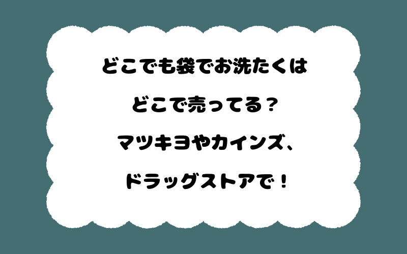 どこでも袋でお洗たくはどこで売ってる？マツキヨやカインズ、ドラッグストアで！