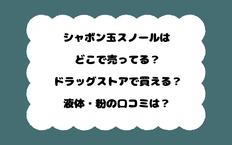 シャボン玉スノールはどこで売ってる？ドラッグストアで買える？液体・粉の口コミは？