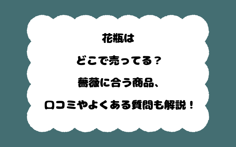 花瓶はどこで売ってる？薔薇に合う商品、口コミやよくある質問も解説！