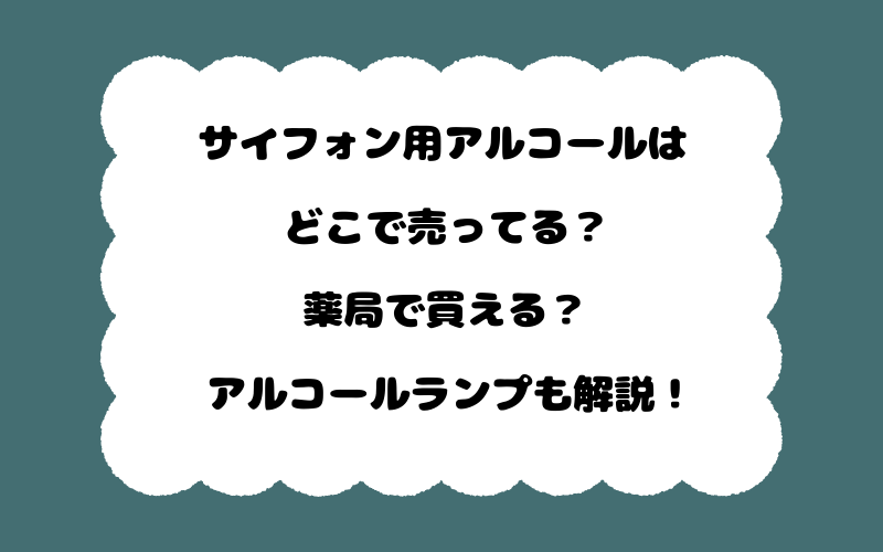 サイフォン用アルコールはどこで売ってる?薬局で買える?アルコールランプも解説!