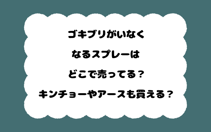 ゴキブリがいなくなるスプレーはどこで売ってる?キンチョーやアースも買える?