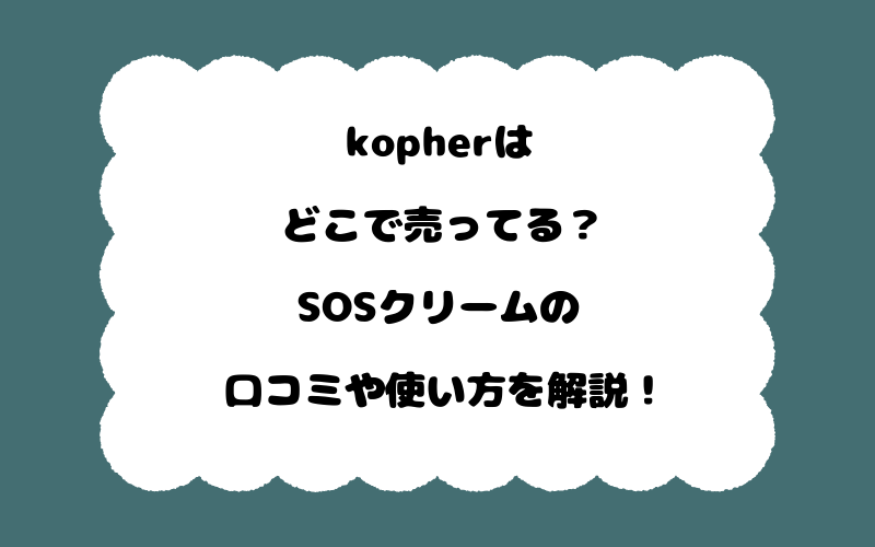 kopherはどこで売ってる？SOSクリームの口コミや使い方を解説！