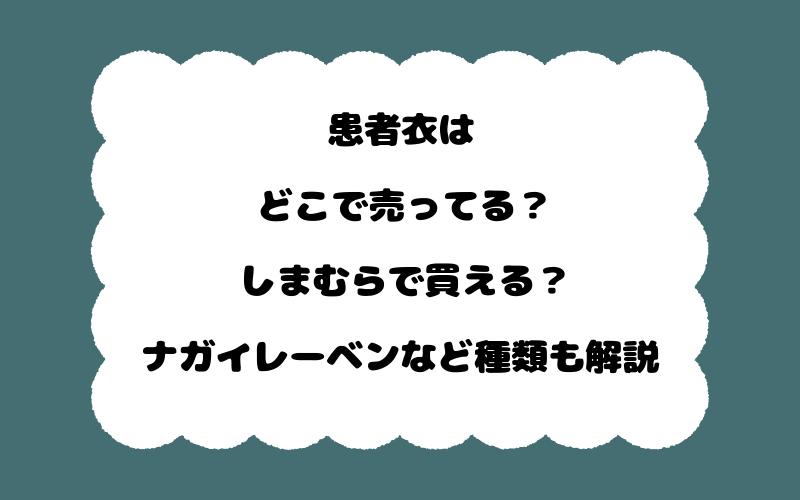 患者衣はどこで売ってる？しまむらで買える？ナガイレーベンなど種類も解説