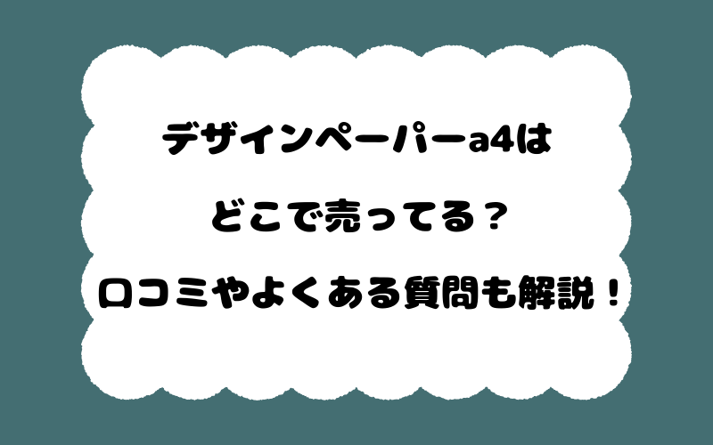 デザインペーパーa4はどこで売ってる？口コミやよくある質問も解説！