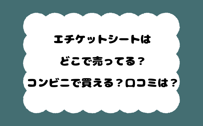 エチケットシートはどこで売ってる？コンビニで買える？口コミは？