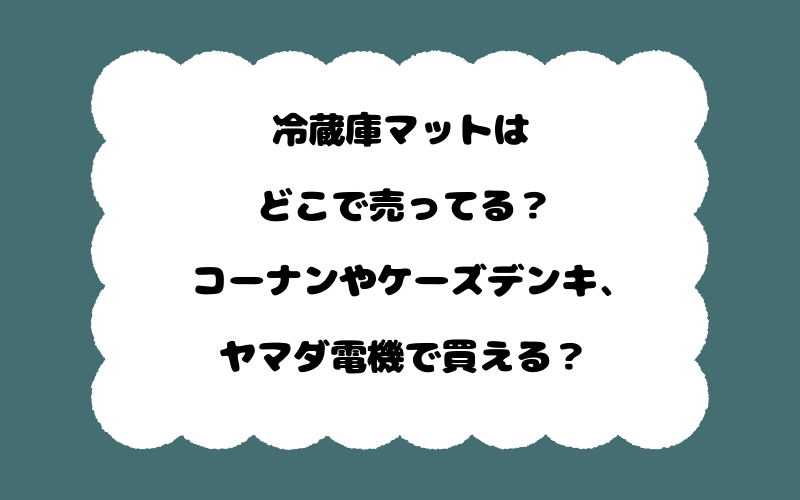冷蔵庫マットはどこで売ってる?コーナンやケーズデンキ、ヤマダ電機で買える?