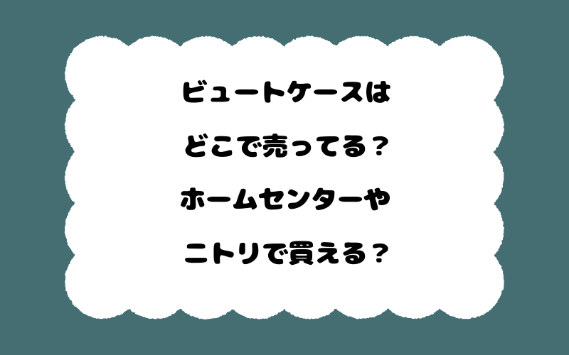 ビュートケースはどこで売ってる？ホームセンターやニトリで買える？