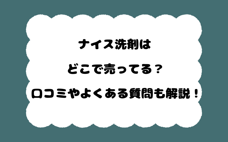 ナイス洗剤はどこで売ってる?口コミやよくある質問も解説!