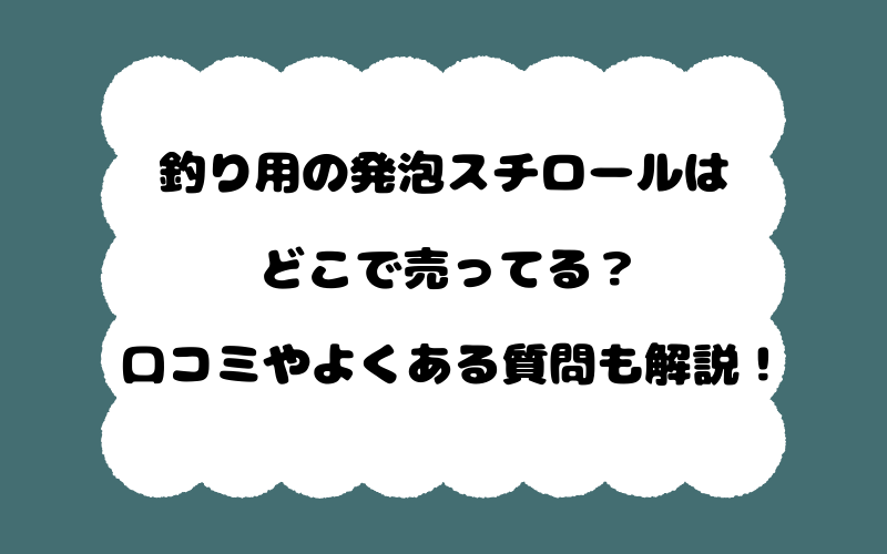 釣り用の発泡スチロールはどこで売ってる？口コミやよくある質問も解説！
