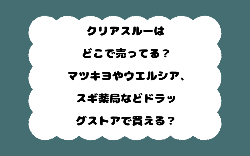クリアスルーはどこで売ってる?マツキヨやウエルシア、スギ薬局などドラッグストアで買える?