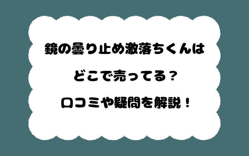 鏡の曇り止め激落ちくんはどこで売ってる?口コミや疑問を解説!