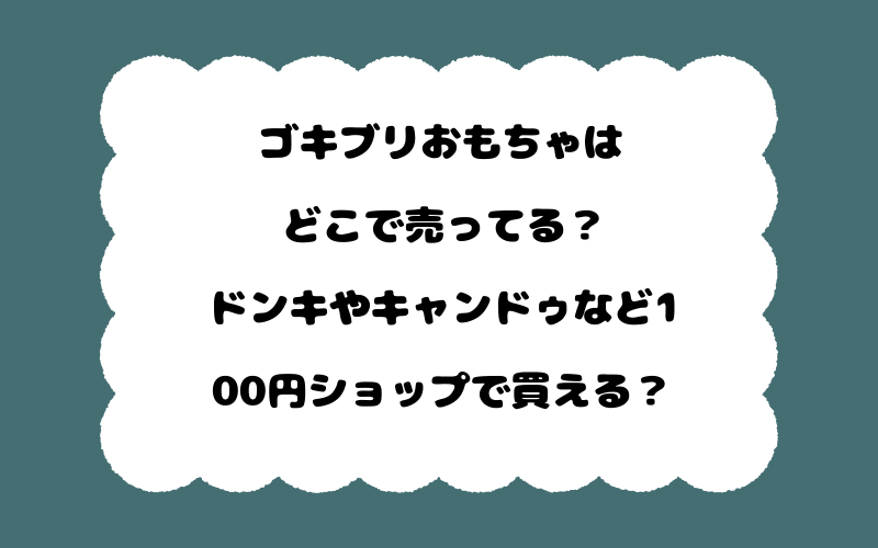 ゴキブリおもちゃはどこで売ってる？ドンキやキャンドゥなど100円ショップで買える？