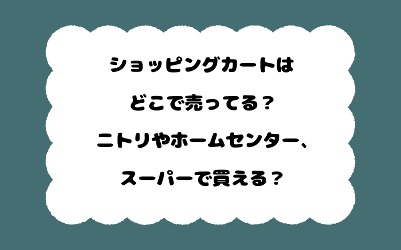 ショッピングカートはどこで売ってる?ニトリやホームセンター、スーパーで買える?