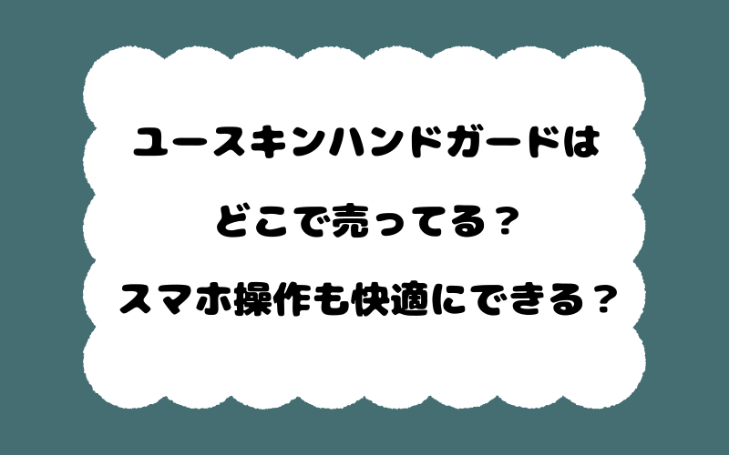 ユースキンハンドガードはどこで売ってる?スマホ操作も快適にできる?