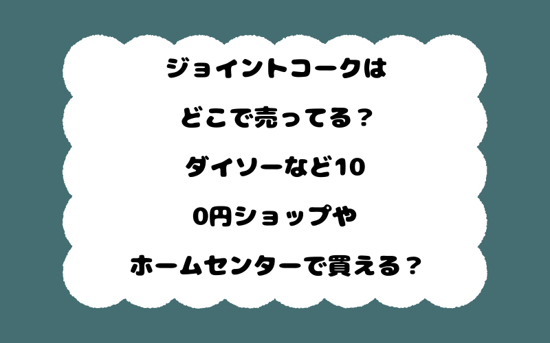 ジョイントコークはどこで売ってる？ダイソーなど100円ショップやホームセンターで買える？