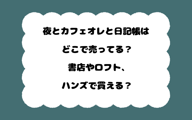 夜とカフェオレと日記帳はどこで売ってる？書店やロフト、ハンズで買える？
