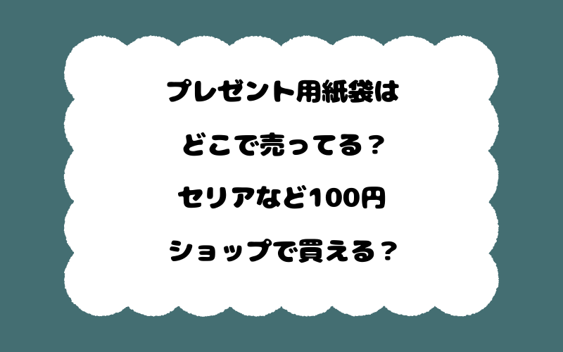 プレゼント用紙袋はどこで売ってる?セリアなど100円ショップで買える?