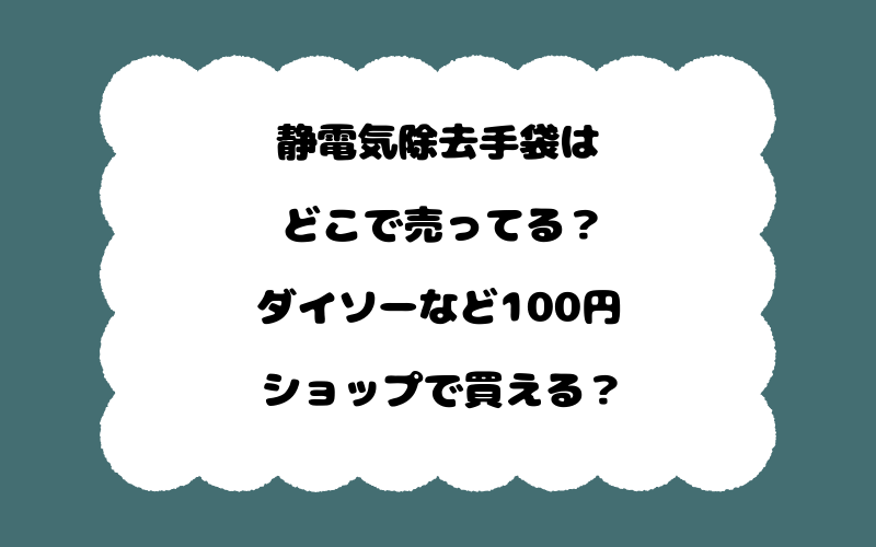 静電気除去手袋はどこで売ってる?ダイソーなど100円ショップで買える?