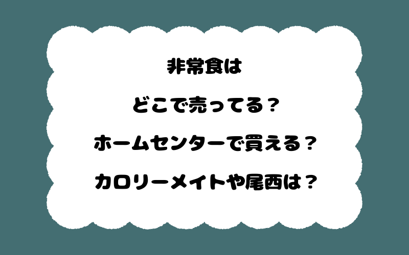 非常食はどこで売ってる？ホームセンターで買える？カロリーメイトや尾西は？