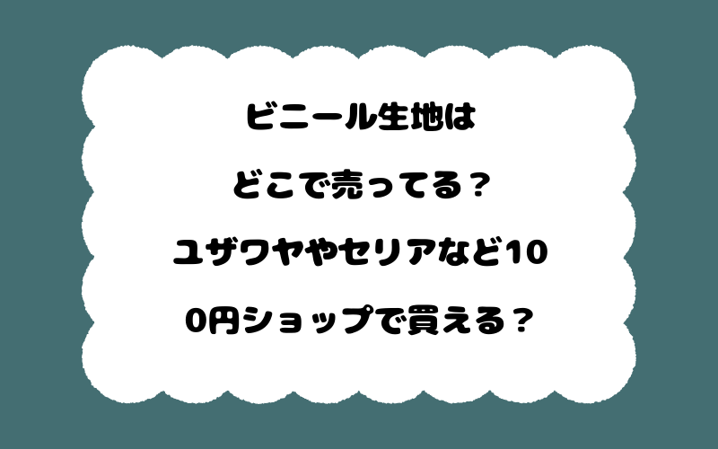 ビニール生地はどこで売ってる?ユザワヤやセリアなど100円ショップで買える?