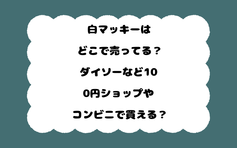 白マッキーはどこで売ってる？ダイソーなど100円ショップやコンビニで買える？