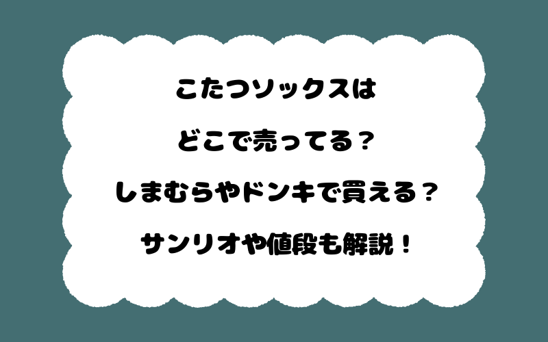 こたつソックスはどこで売ってる？しまむらやドンキで買える？サンリオや値段も解説！