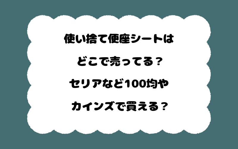 使い捨て便座シートはどこで売ってる?セリアなど100均やカインズで買える?