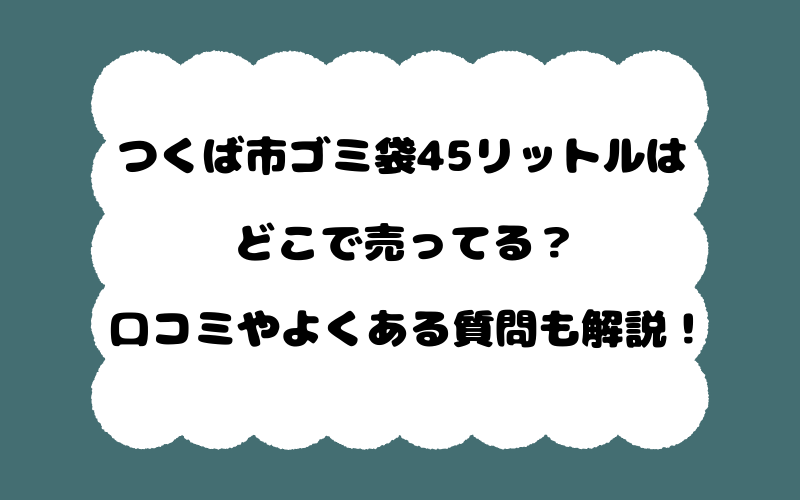 つくば市ゴミ袋45リットルはどこで売ってる？口コミやよくある質問も解説！