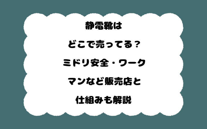 静電靴はどこで売ってる?ミドリ安全・ワークマンなど販売店と仕組みも解説