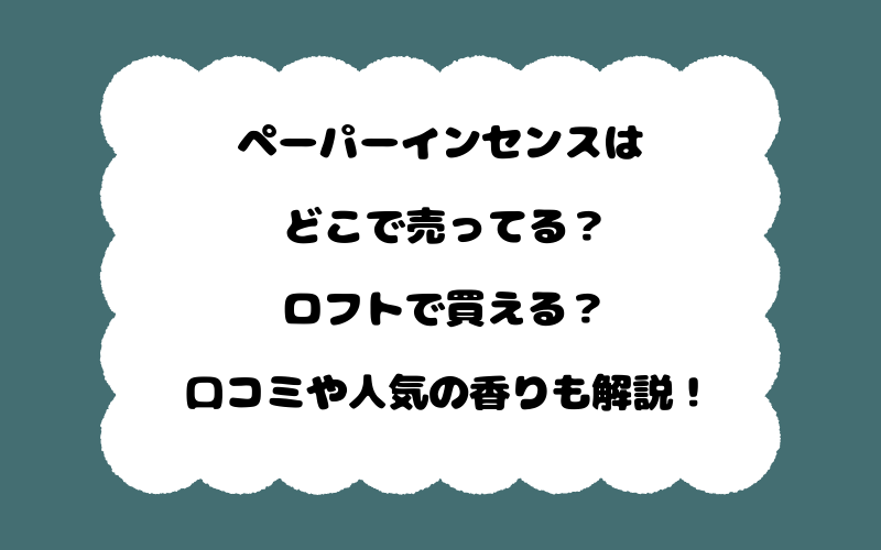 ペーパーインセンスはどこで売ってる?ロフトで買える?口コミや人気の香りも解説!