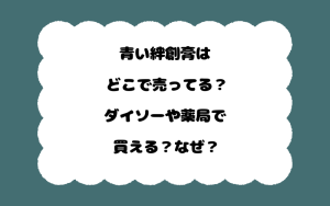 青い絆創膏はどこで売ってる？ダイソーや薬局で買える？なぜ？