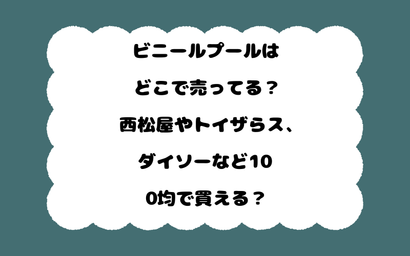 ビニールプールはどこで売ってる?西松屋やトイザらス、ダイソーなど100均で買える?