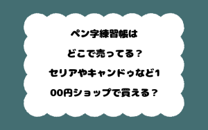 ペン字練習帳はどこで売ってる？セリアやキャンドゥなど100円ショップで買える？